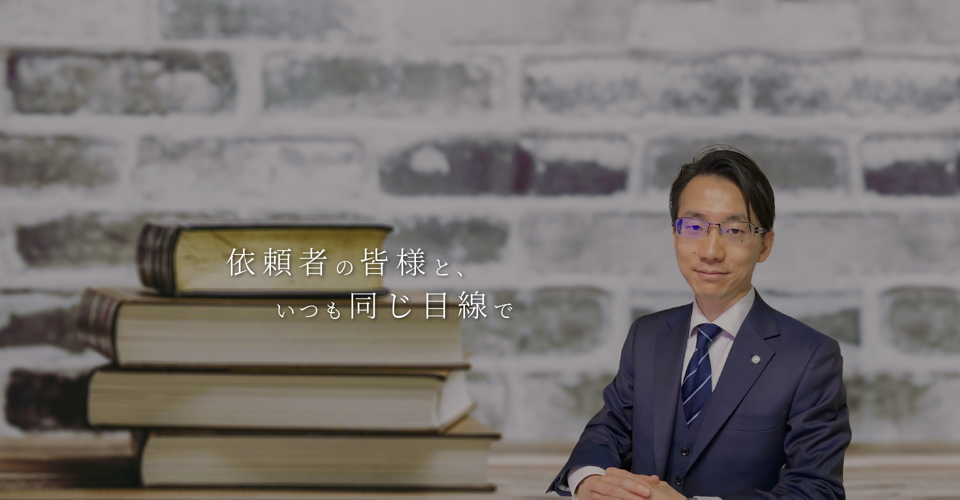 依頼者の皆様と、いつも同じ目線で